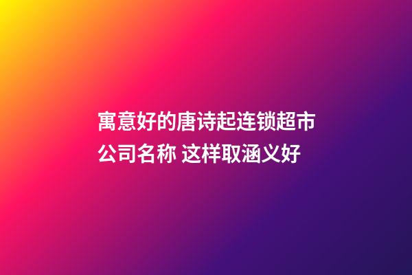 寓意好的唐诗起连锁超市公司名称 这样取涵义好-第1张-公司起名-玄机派